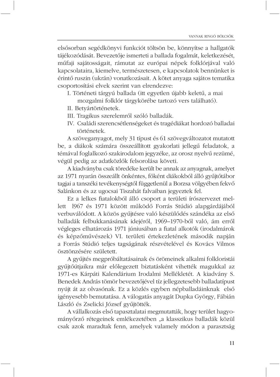 ruszin (ukrán) vonatkozásait. A kötet anyaga sajátos tematika cso por tosí tási elvek szerint van elrendezve: I.