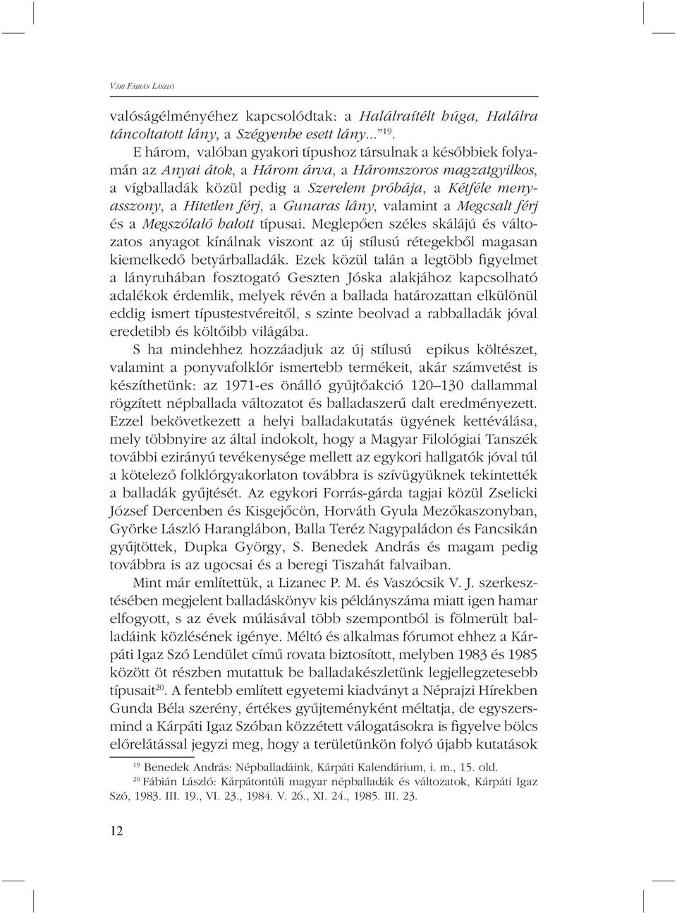 Hitetlen férj, a Gunaras lány, valamint a Megcsalt férj és a Megszólaló halott típusai.