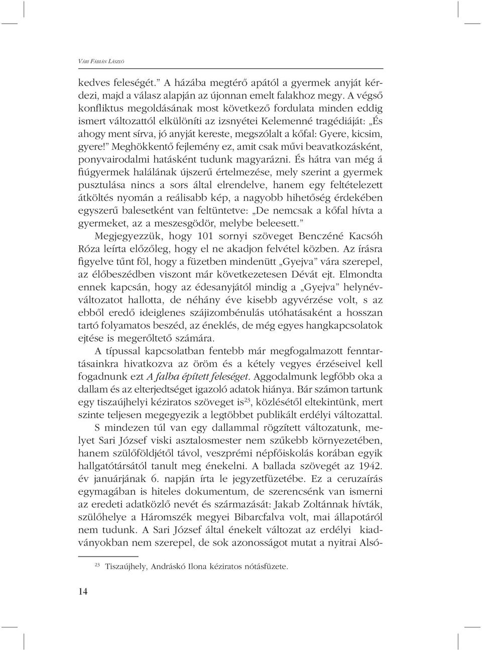 Gyere, kicsim, gyere! Meghökkentõ fejlemény ez, amit csak mûvi beavatko zásként, ponyvairodalmi hatásként tudunk magyarázni.