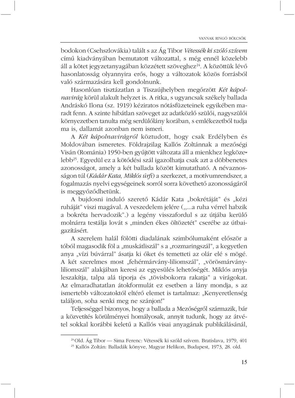 Hasonlóan tisztázatlan a Tiszaújhelyben megõrzött Két kápolnavirág körül alakult helyzet is. A ritka, s ugyancsak székely ballada Andráskó Ilona (sz.