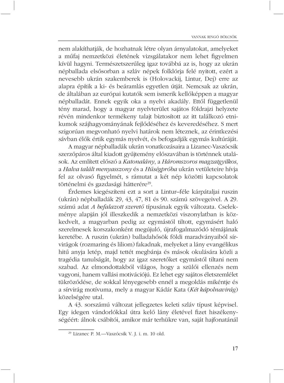 a ki- és beáramlás egyetlen útját. Nemcsak az ukrán, de általában az európai kutatók sem ismerik kellõképpen a magyar népballadát. Ennek egyik oka a nyelvi akadály.