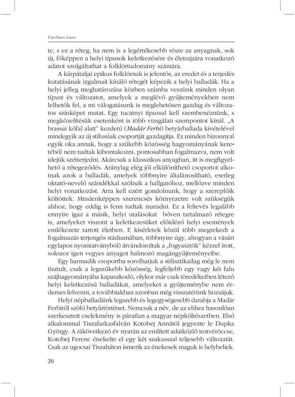 Ha a helyi jelleg meghatározása közben számba veszünk minden olyan típust és változatot, amelyek a meglévõ gyûjteményekben nem lelhe tõk fel, a mi válogatásunk is meglehetõsen gazdag és változatos