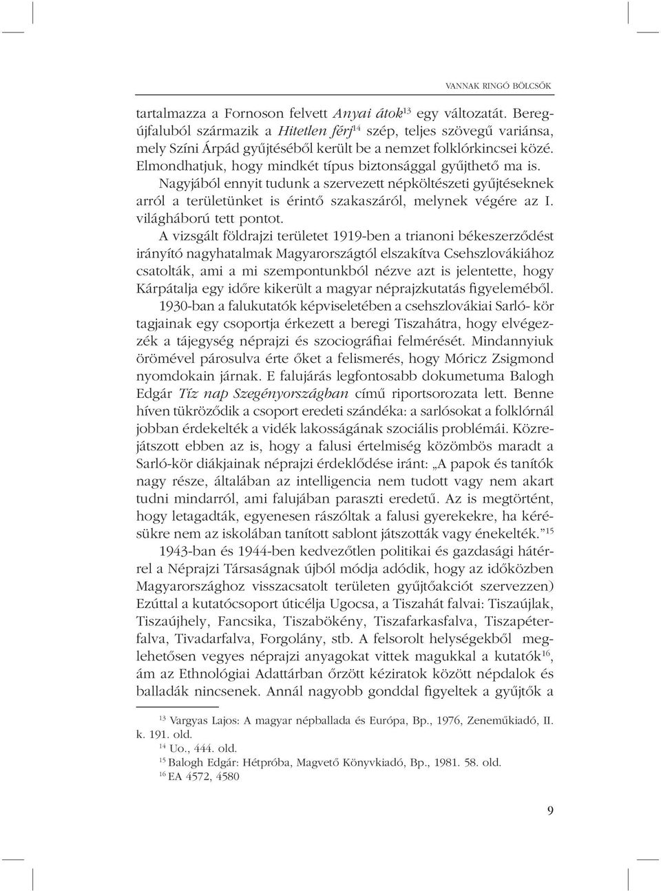 Elmondhatjuk, hogy mindkét típus biztonsággal gyûjthetõ ma is. Nagyjából ennyit tudunk a szervezett népköltészeti gyûjtéseknek arról a területünket is érintõ szakaszáról, melynek végére az I.