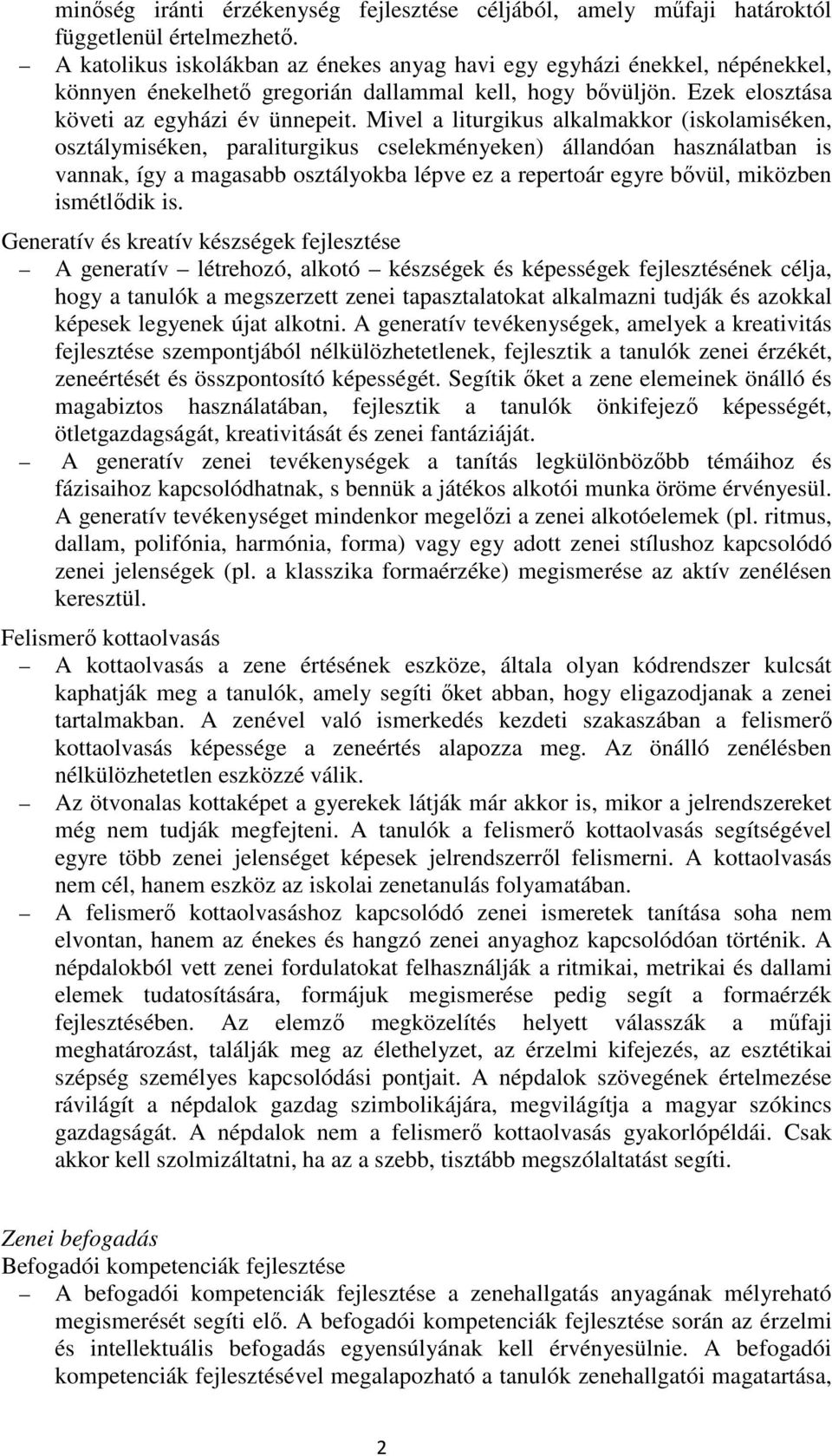 Mivel a liturgikus alkalmakkor (iskolamiséken, osztálymiséken, paraliturgikus cselekményeken) állandóan használatban is vannak, így a magasabb osztályokba lépve ez a repertoár egyre bővül, miközben