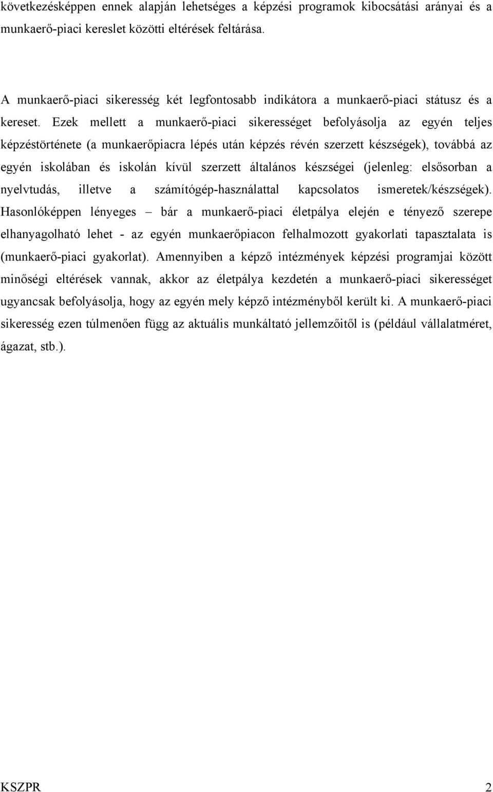 Ezek mellett a munkaerő-piaci sikerességet befolyásolja az egyén teljes képzéstörténete (a munkaerőpiacra lépés után képzés révén szerzett készségek), továbbá az egyén iskolában és iskolán kívül