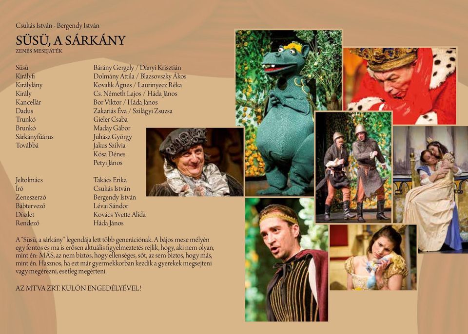 Németh Lajos / Bor Viktor / zakariás Éva / Szilágyi Zsuzsa Maday Gábor Juhász György Jakus Szilvia Kósa Dénes Petyi János takács Erika Csukás István Bergendy István Lévai Sándor Kovács Yvette Alida A