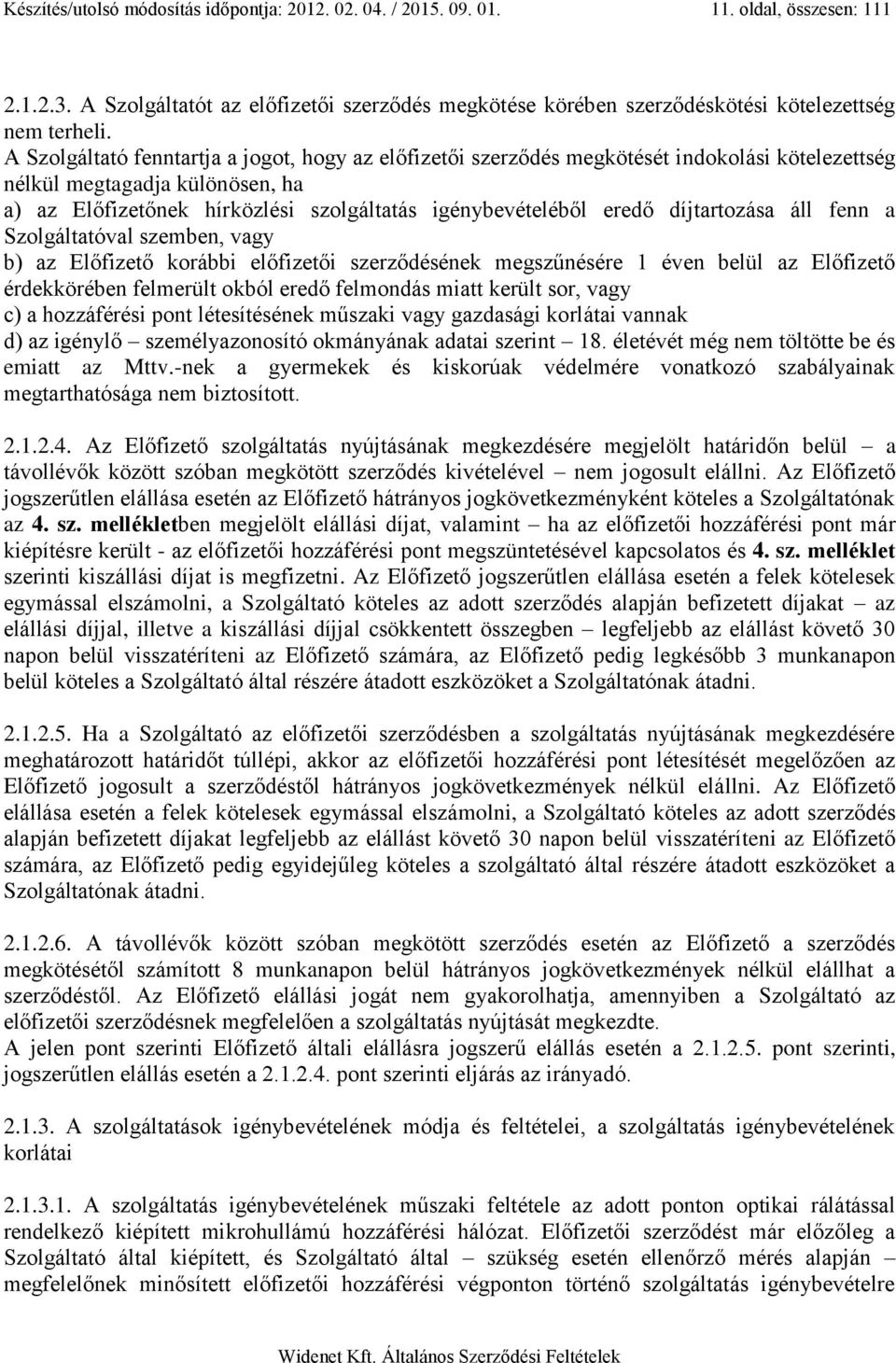 díjtartozása áll fenn a Szolgáltatóval szemben, vagy b) az Előfizető korábbi előfizetői szerződésének megszűnésére 1 éven belül az Előfizető érdekkörében felmerült okból eredő felmondás miatt került