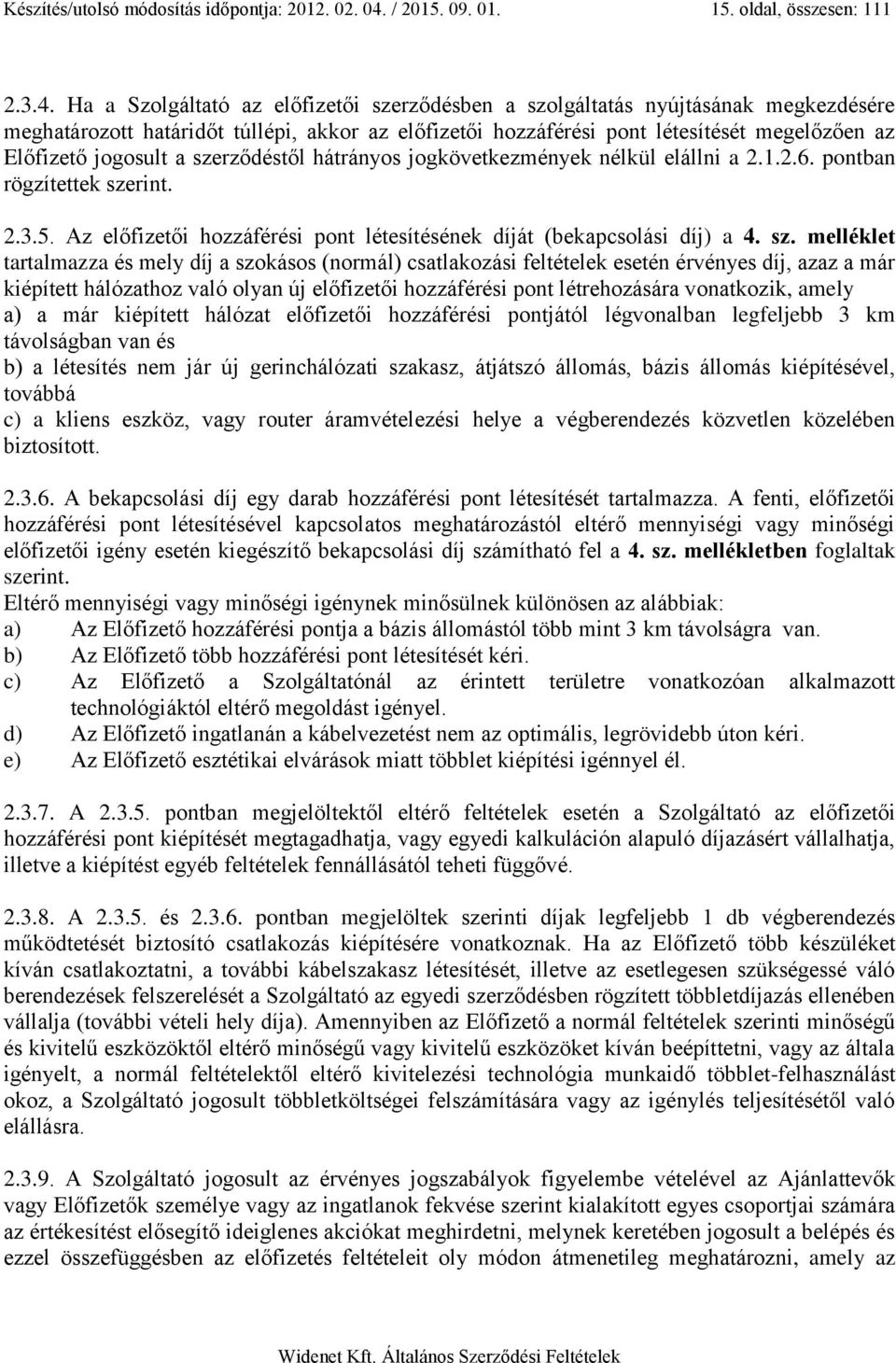 Ha a Szolgáltató az előfizetői szerződésben a szolgáltatás nyújtásának megkezdésére meghatározott határidőt túllépi, akkor az előfizetői hozzáférési pont létesítését megelőzően az Előfizető jogosult