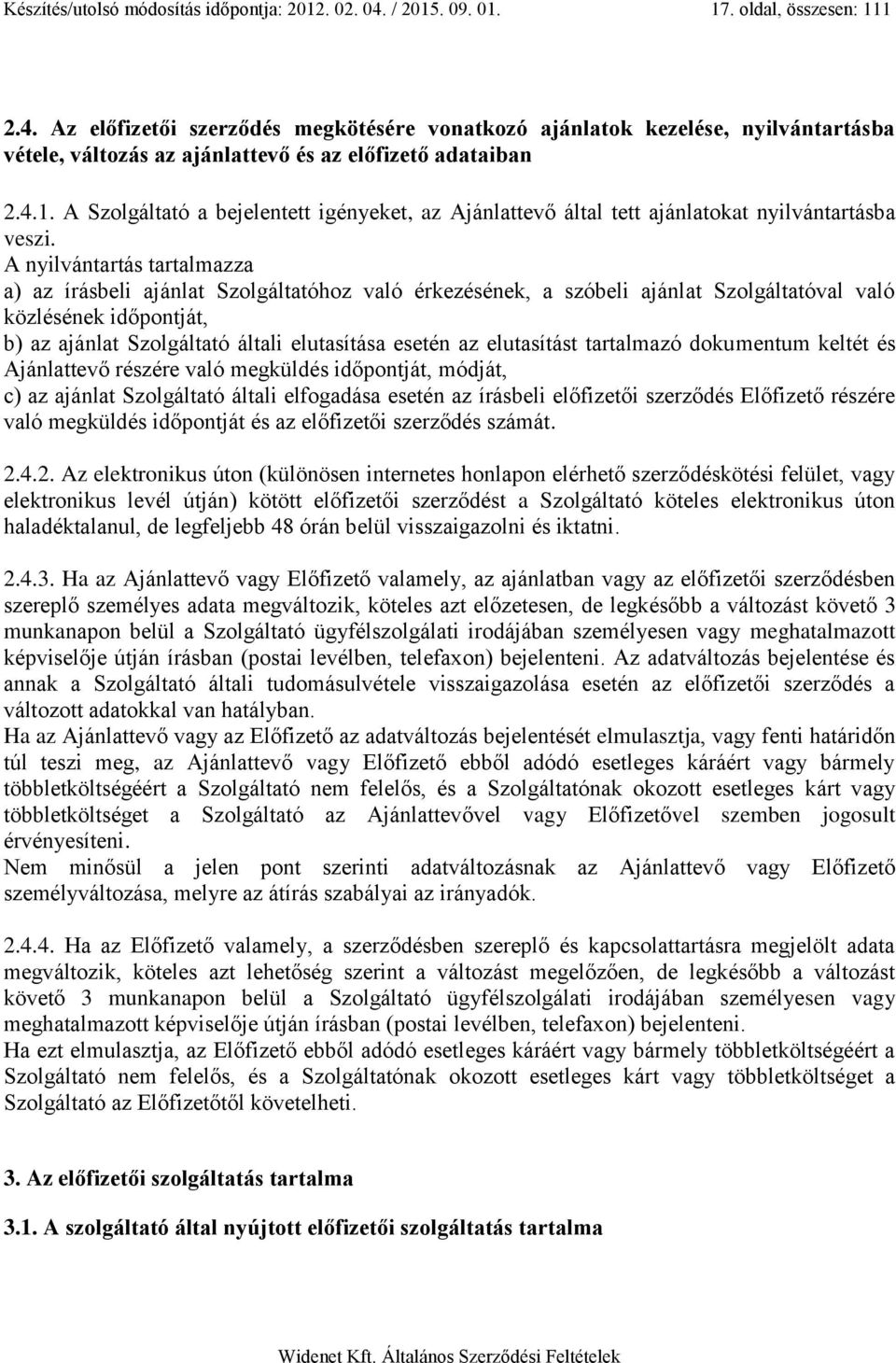 A nyilvántartás tartalmazza a) az írásbeli ajánlat Szolgáltatóhoz való érkezésének, a szóbeli ajánlat Szolgáltatóval való közlésének időpontját, b) az ajánlat Szolgáltató általi elutasítása esetén az