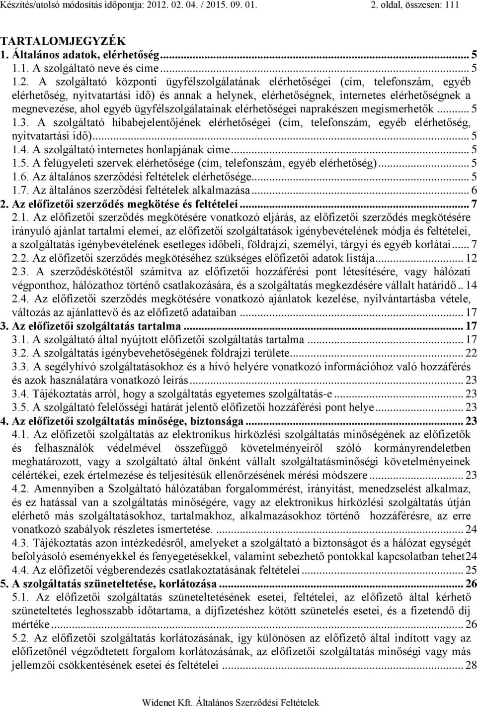 elérhetőségei (cím, telefonszám, egyéb elérhetőség, nyitvatartási idő) és annak a helynek, elérhetőségnek, internetes elérhetőségnek a megnevezése, ahol egyéb ügyfélszolgálatainak elérhetőségei