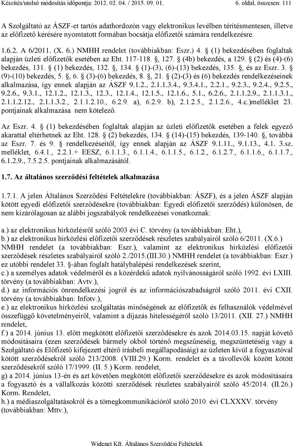 rendelkezésre. 1.6.2. A 6/2011. (X. 6.) NMHH rendelet (továbbiakban: Eszr.) 4. (1) bekezdésében foglaltak alapján üzleti előfizetők esetében az Eht. 117-118., 127. (4b) bekezdés, a 129.