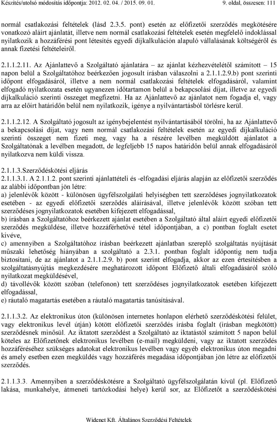 pont) esetén az előfizetői szerződés megkötésére vonatkozó aláírt ajánlatát, illetve nem normál csatlakozási feltételek esetén megfelelő indoklással nyilatkozik a hozzáférési pont létesítés egyedi