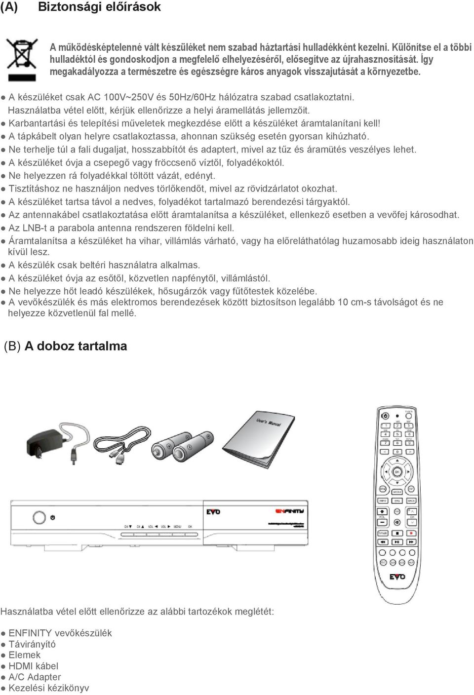 A készüléket csak AC 100V~250V és 50Hz/60Hz hálózatra szabad csatlakoztatni. Használatba vétel előtt, kérjük ellenőrizze a helyi áramellátás jellemzőit.