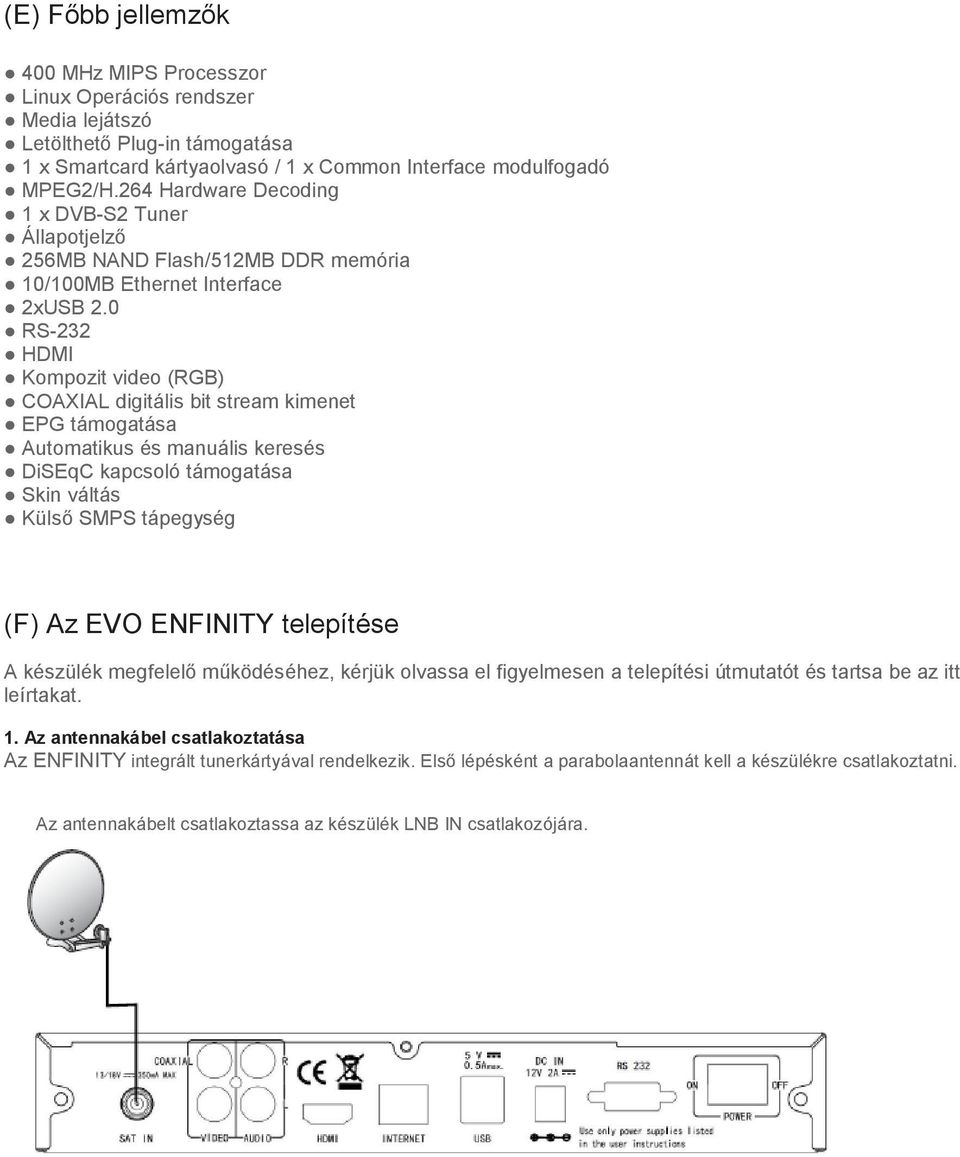 0 RS-232 HDMI Kompozit video (RGB) COAXIAL digitális bit stream kimenet EPG támogatása Automatikus és manuális keresés DiSEqC kapcsoló támogatása Skin váltás Külső SMPS tápegység 08 (F) Az EVO