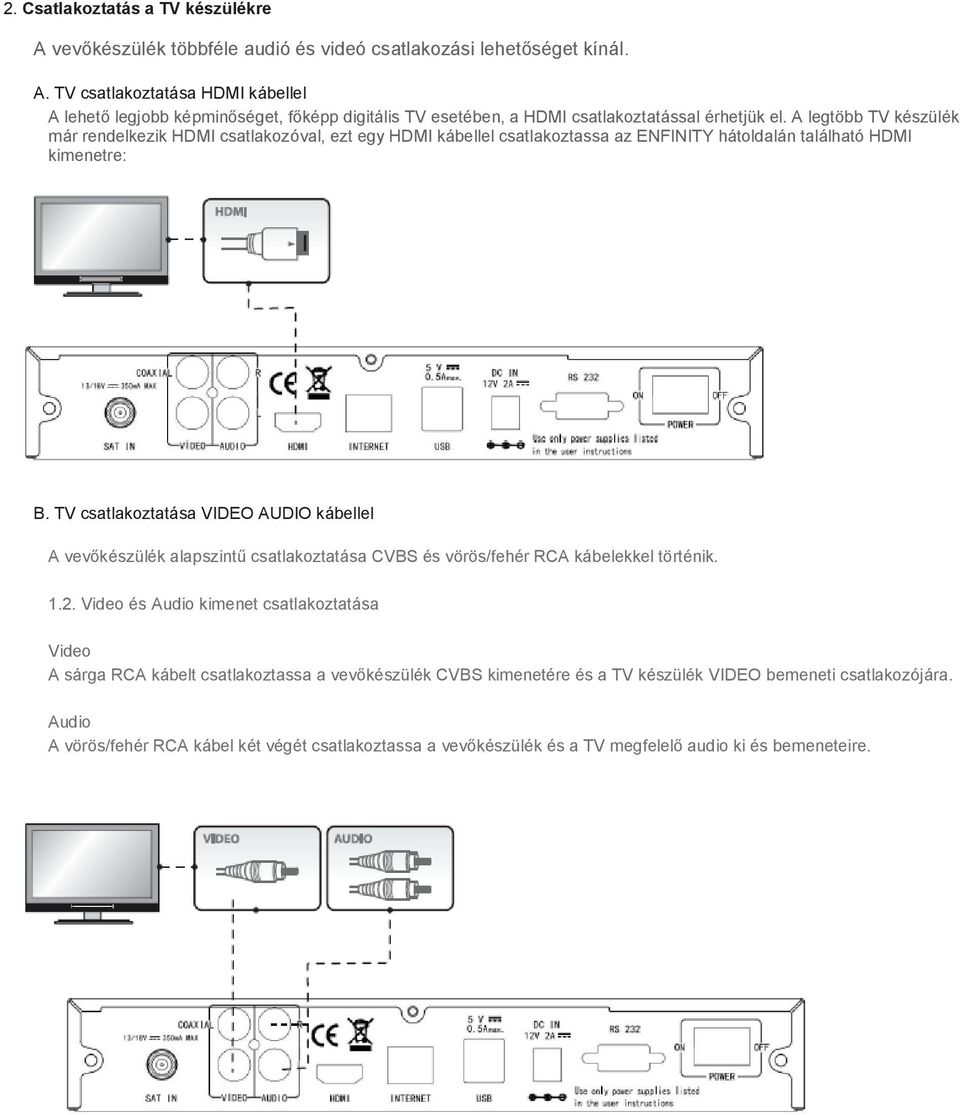 TV csatlakoztatása VIDEO AUDIO kábellel A vevőkészülék alapszintű csatlakoztatása CVBS és vörös/fehér RCA kábelekkel történik. 1.2.