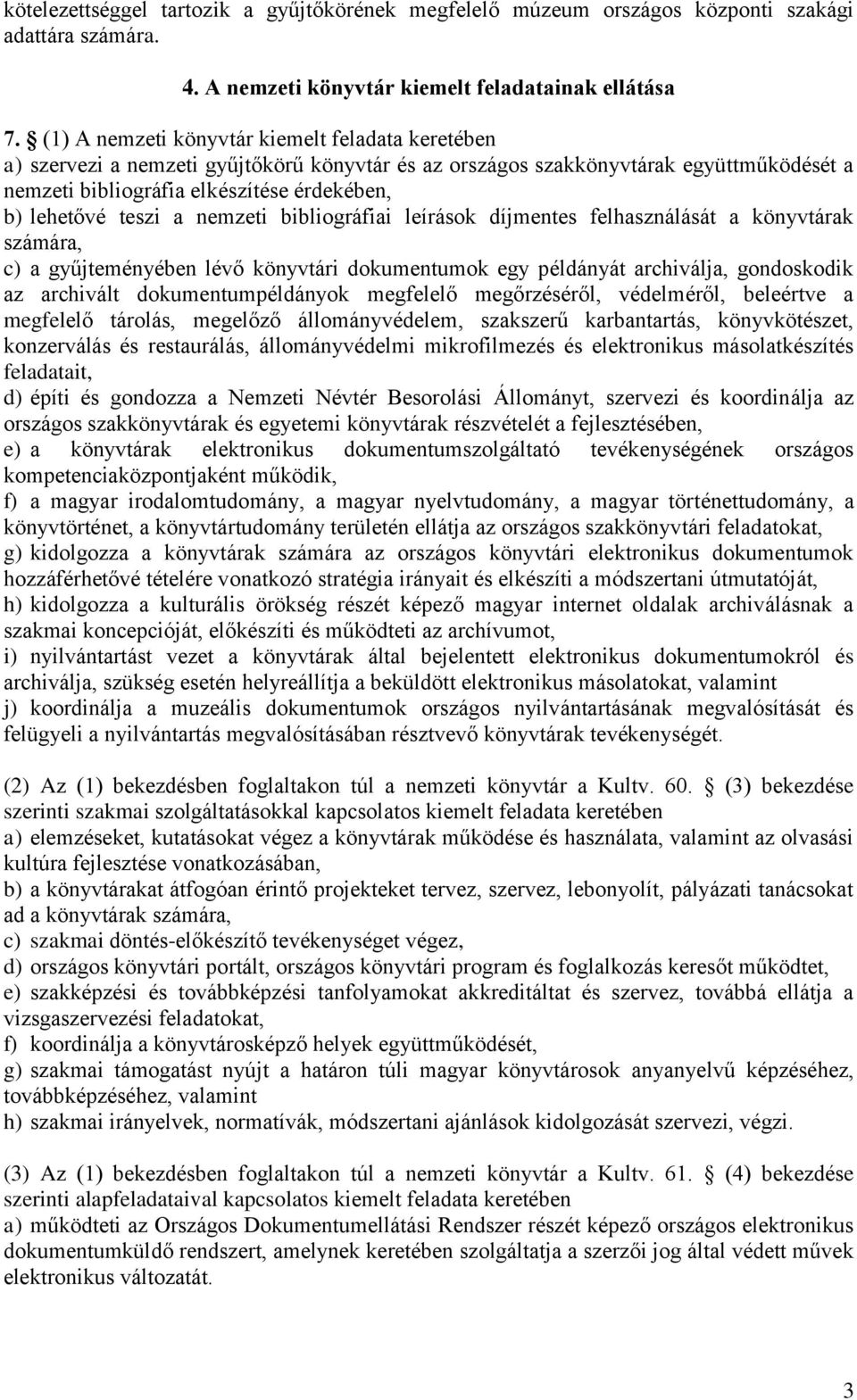 teszi a nemzeti bibliográfiai leírások díjmentes felhasználását a könyvtárak számára, c) a gyűjteményében lévő könyvtári dokumentumok egy példányát archiválja, gondoskodik az archivált