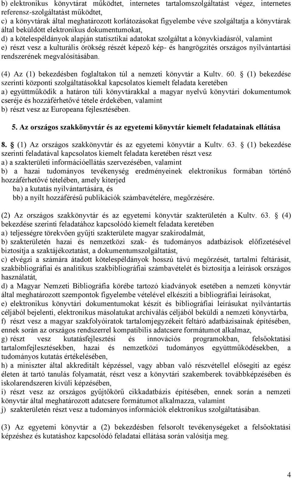 részét képező kép- és hangrögzítés országos nyilvántartási rendszerének megvalósításában. (4) Az (1) bekezdésben foglaltakon túl a nemzeti könyvtár a Kultv. 60.