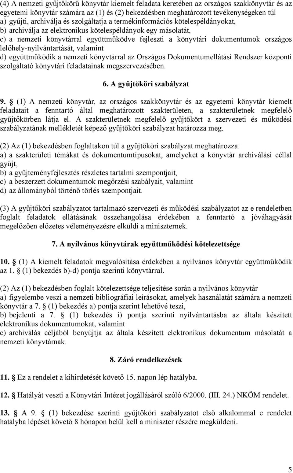 országos lelőhely-nyilvántartását, valamint d) együttműködik a nemzeti könyvtárral az Országos Dokumentumellátási Rendszer központi szolgáltató könyvtári feladatainak megszervezésében. 6.