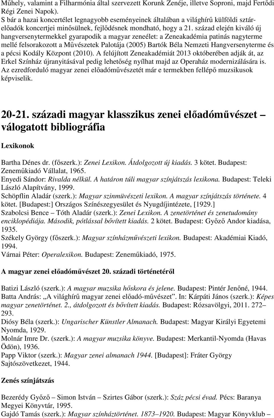 század elején kiváló új hangversenytermekkel gyarapodik a magyar zeneélet: a Zeneakadémia patinás nagyterme mellé felsorakozott a Művészetek Palotája (2005) Bartók Béla Nemzeti Hangversenyterme és a
