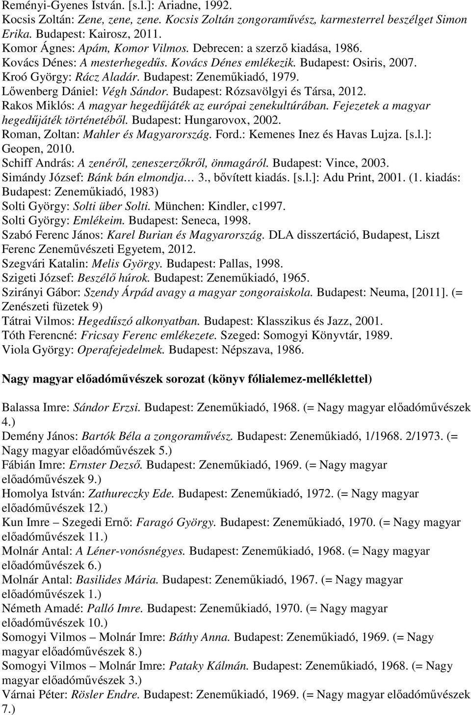 Lőwenberg Dániel: Végh Sándor. Budapest: Rózsavölgyi és Társa, 2012. Rakos Miklós: A magyar hegedűjáték az európai zenekultúrában. Fejezetek a magyar hegedűjáték történetéből.
