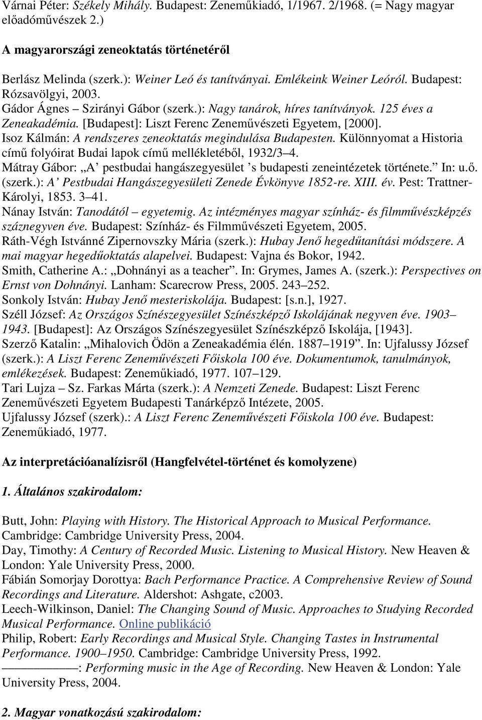 [Budapest]: Liszt Ferenc Zeneművészeti Egyetem, [2000]. Isoz Kálmán: A rendszeres zeneoktatás megindulása Budapesten. Különnyomat a Historia című folyóirat Budai lapok című mellékletéből, 1932/3 4.
