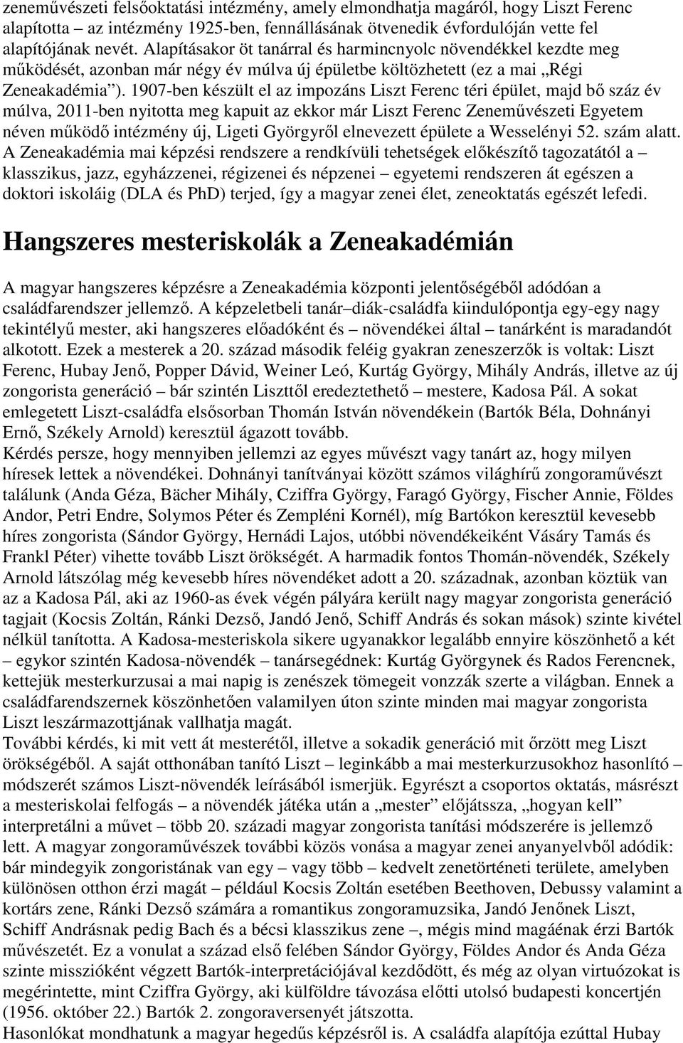 1907-ben készült el az impozáns Liszt Ferenc téri épület, majd bő száz év múlva, 2011-ben nyitotta meg kapuit az ekkor már Liszt Ferenc Zeneművészeti Egyetem néven működő intézmény új, Ligeti