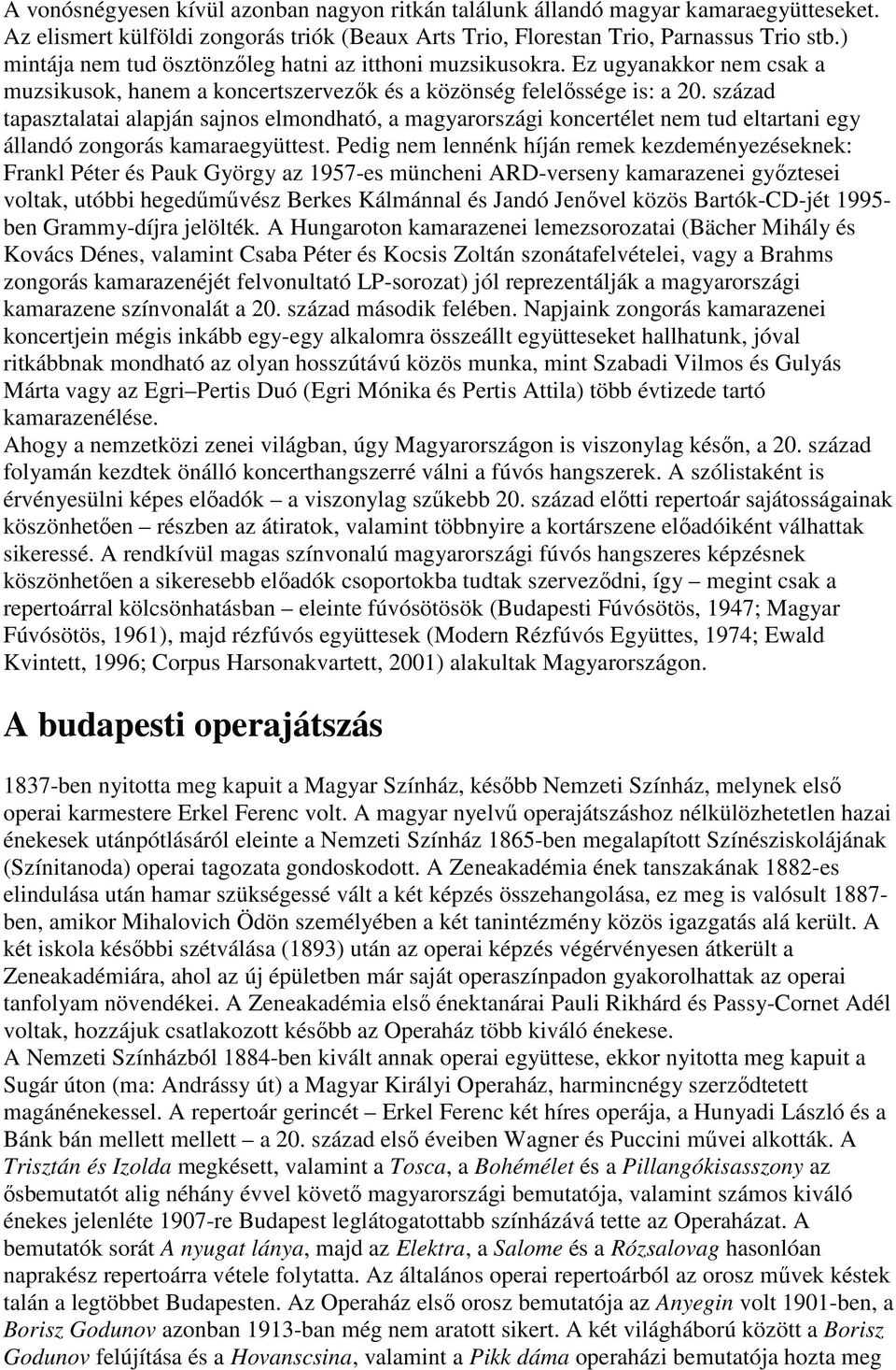 század tapasztalatai alapján sajnos elmondható, a magyarországi koncertélet nem tud eltartani egy állandó zongorás kamaraegyüttest.