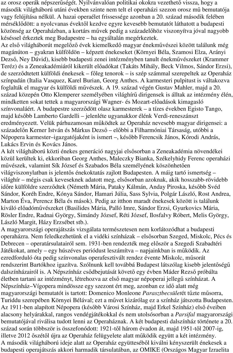 század második felében mérséklődött: a nyolcvanas évektől kezdve egyre kevesebb bemutatót láthatott a budapesti közönség az Operaházban, a kortárs művek pedig a századelőhöz viszonyítva jóval nagyobb