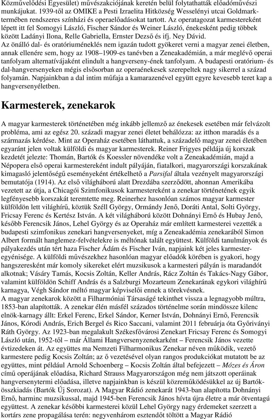 Az operatagozat karmestereként lépett itt fel Somogyi László, Fischer Sándor és Weiner László, énekesként pedig többek között Ladányi Ilona, Relle Gabriella, Ernster Dezső és ifj. Ney Dávid.
