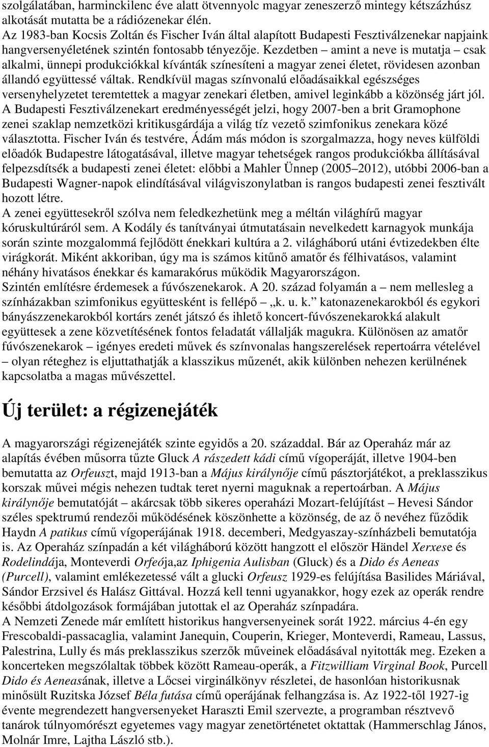 Kezdetben amint a neve is mutatja csak alkalmi, ünnepi produkciókkal kívánták színesíteni a magyar zenei életet, rövidesen azonban állandó együttessé váltak.