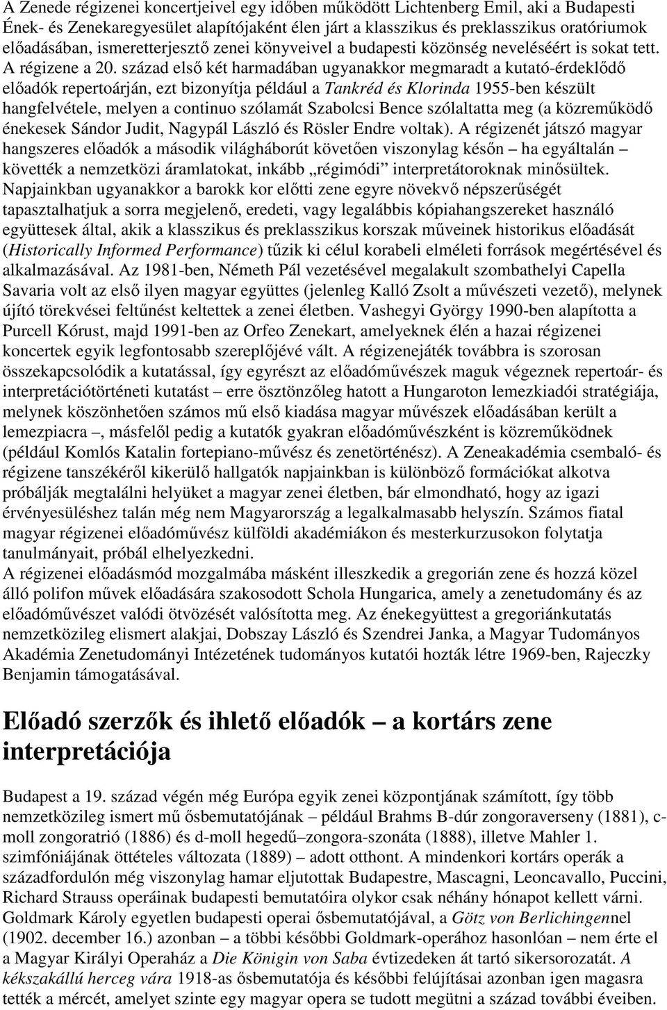 század első két harmadában ugyanakkor megmaradt a kutató-érdeklődő előadók repertoárján, ezt bizonyítja például a Tankréd és Klorinda 1955-ben készült hangfelvétele, melyen a continuo szólamát