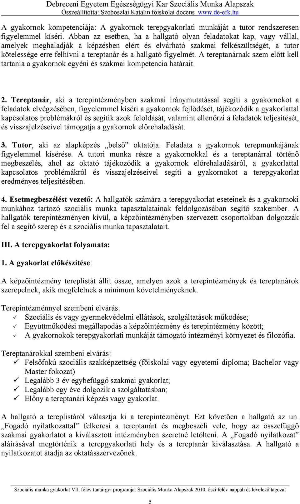 hallgató figyelmét. A tereptanárnak szem előtt kell tartania a gyakornok egyéni és szakmai kompetencia határait. 2.