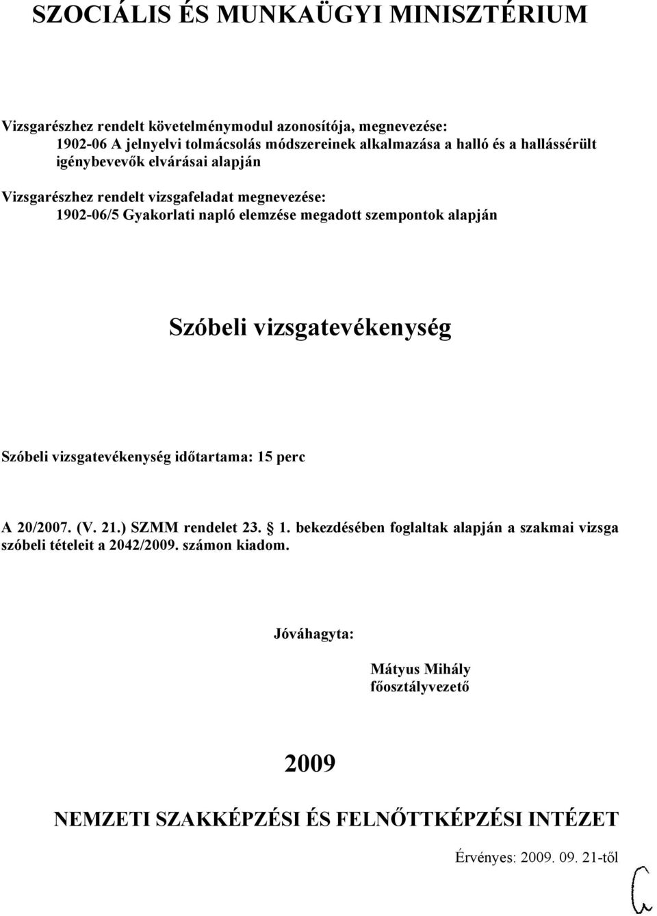 vizsgatevékenység időtartama: 15 perc /07. (V. 21.) SZMM rendelet 23. 1. bekezdésében foglaltak alapján a szakmai vizsga szóbeli tételeit a 42/09.