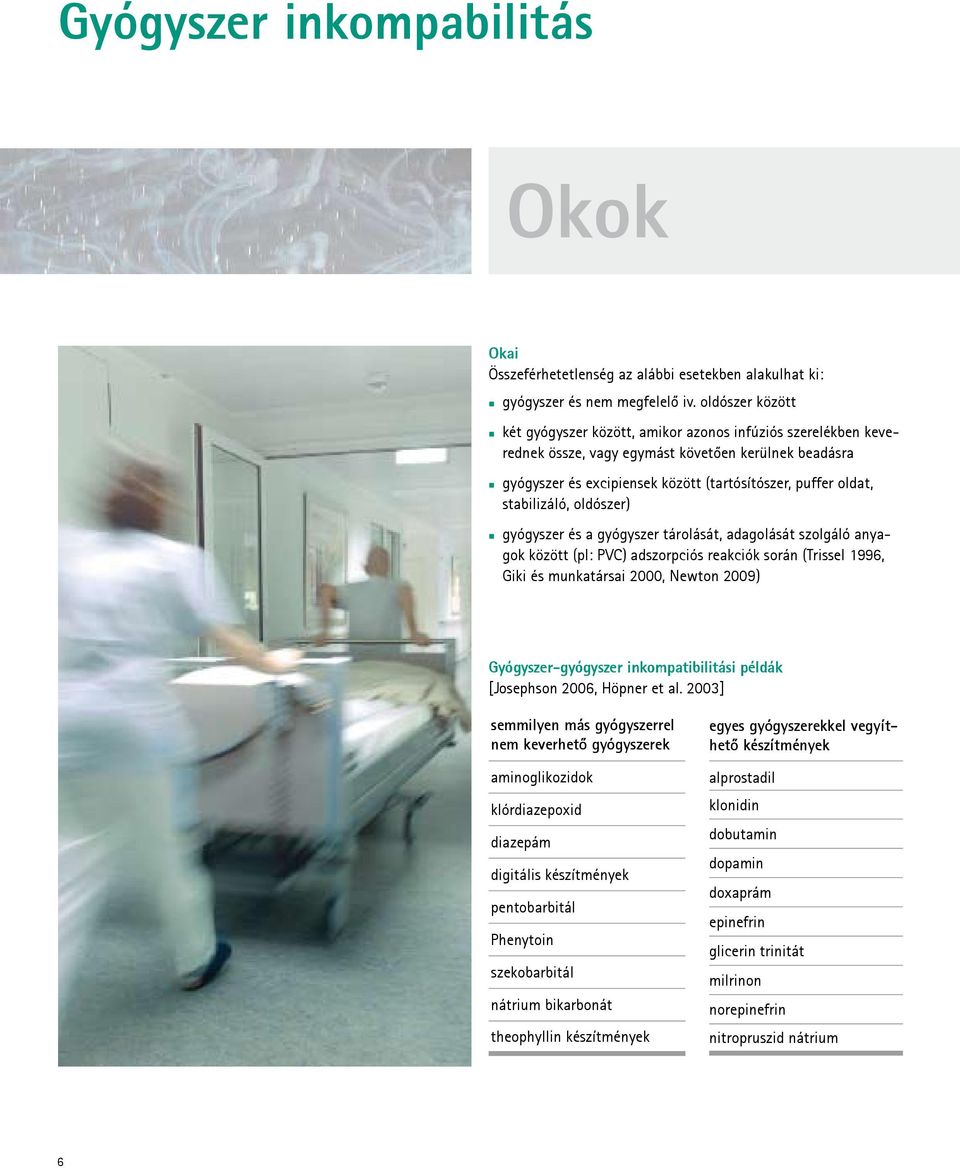 stabilizáló, oldószer) gyógyszer és a gyógyszer tárolását, adagolását szolgáló anyagok között (pl: PVC) adszorpciós reakciók során (Trissel 1996, Giki és munkatársai 2000, Newton 2009)