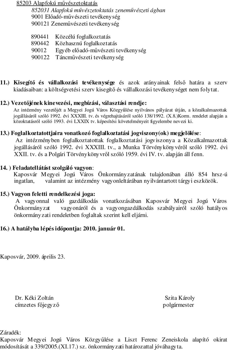 ) Kisegítő és vállalkozási tevékenysége és azok arányainak felső határa a szerv kiadásaiban: a költségvetési szerv kisegítő és vállalkozási tevékenységet nem folytat. 12.