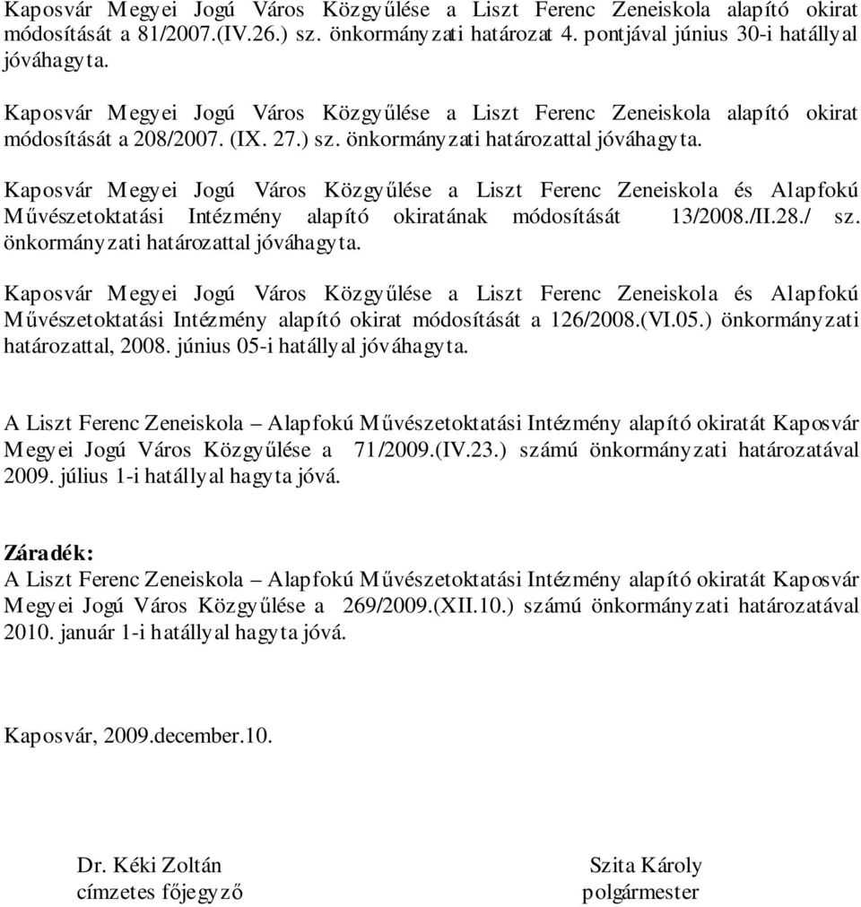 Kaposvár Megyei Jogú Város Közgyűlése a Liszt Ferenc Zeneiskola és Alapfokú Művészetoktatási Intézmény alapító okiratának módosítását 13/2008./II.28./ sz. önkormányzati határozattal jóváhagyta.