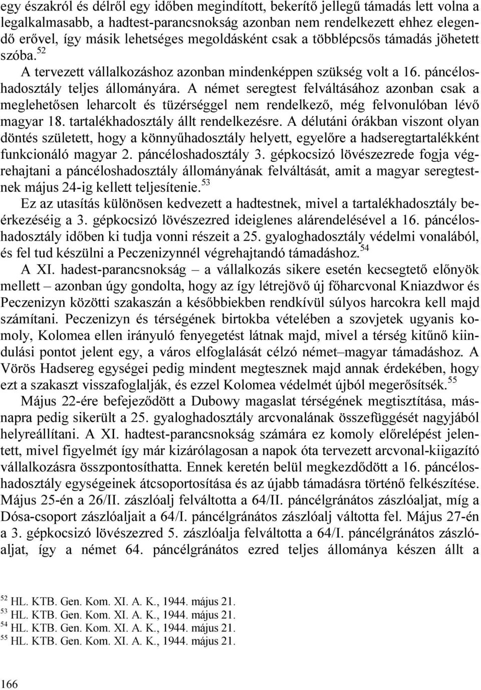A német seregtest felváltásához azonban csak a meglehetősen leharcolt és tüzérséggel nem rendelkező, még felvonulóban lévő magyar 18. tartalékhadosztály állt rendelkezésre.