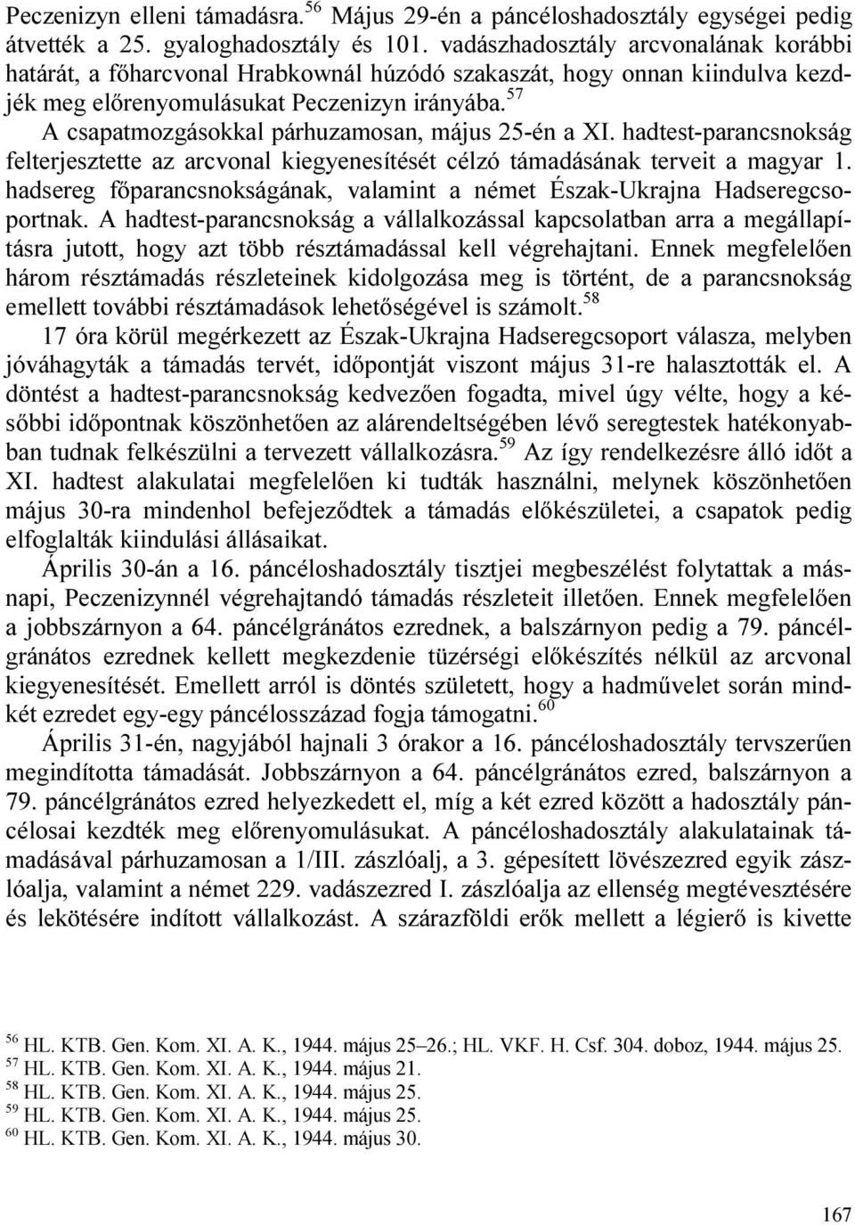 57 A csapatmozgásokkal párhuzamosan, május 25-én a XI. hadtest-parancsnokság felterjesztette az arcvonal kiegyenesítését célzó támadásának terveit a magyar 1.
