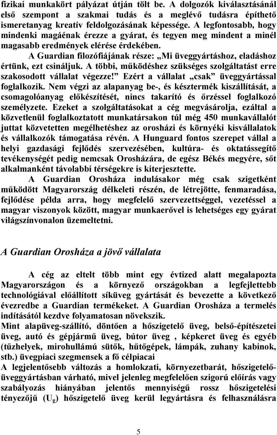 A Guardian filozófiájának része: Mi üveggyártáshoz, eladáshoz értünk, ezt csináljuk. A többi, működéshez szükséges szolgáltatást erre szakosodott vállalat végezze!