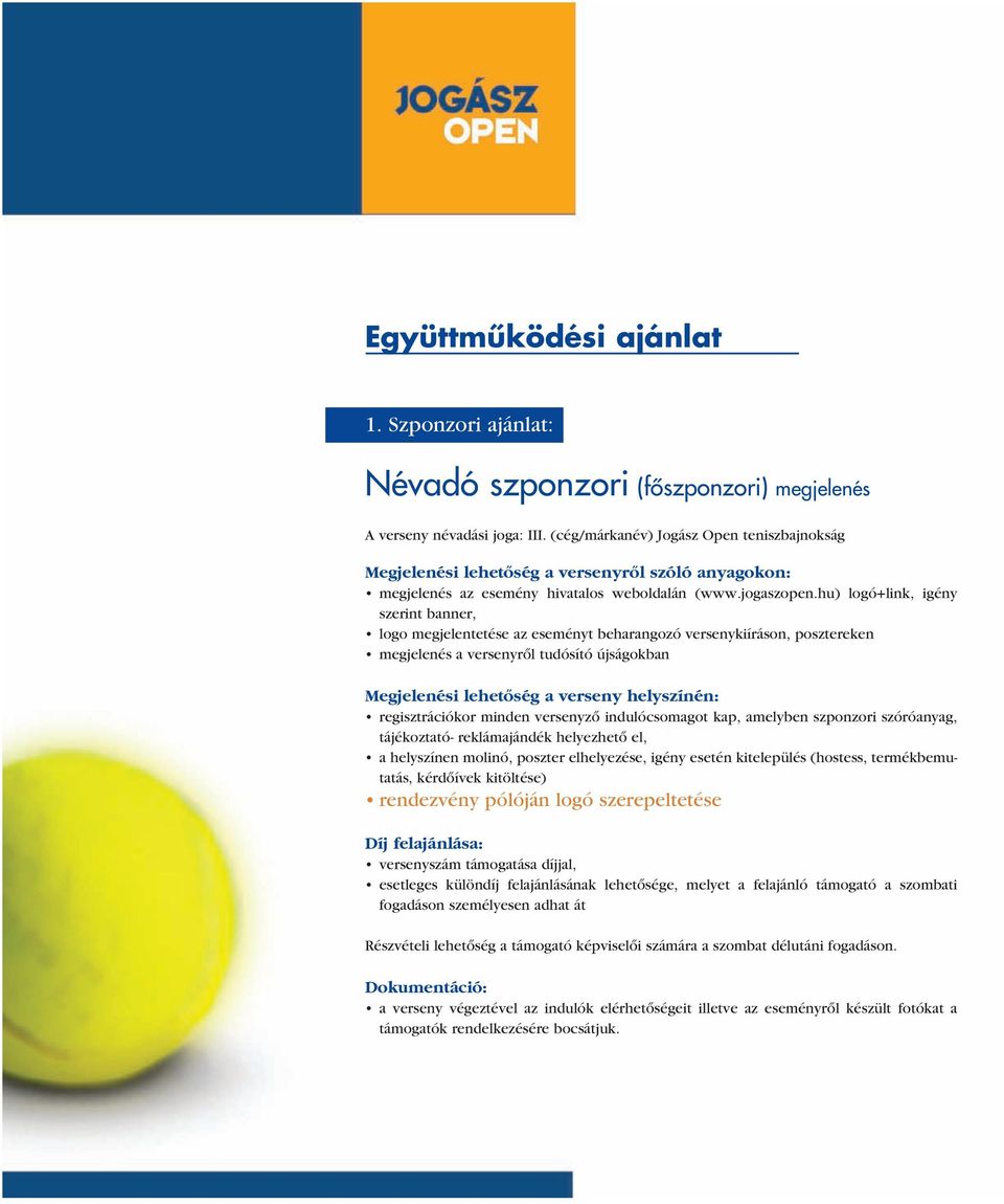 hu) logó+link, igény szerint banner, logo megjelentetése az eseményt beharangozó versenykiíráson, posztereken megjelenés a versenyrôl tudósító újságokban Megjelenési lehetôség a verseny helyszínén: