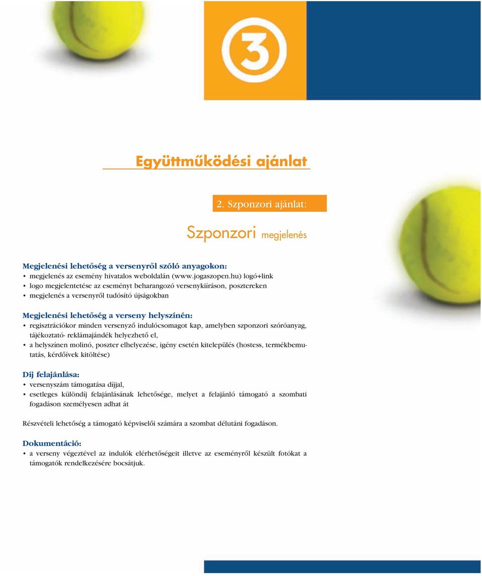 versenyzô indulócsomagot kap, amelyben szponzori szóróanyag, tájékoztató- reklámajándék helyezhetô el, a helyszínen molinó, poszter elhelyezése, igény esetén kitelepülés (hostess, termékbemutatás,
