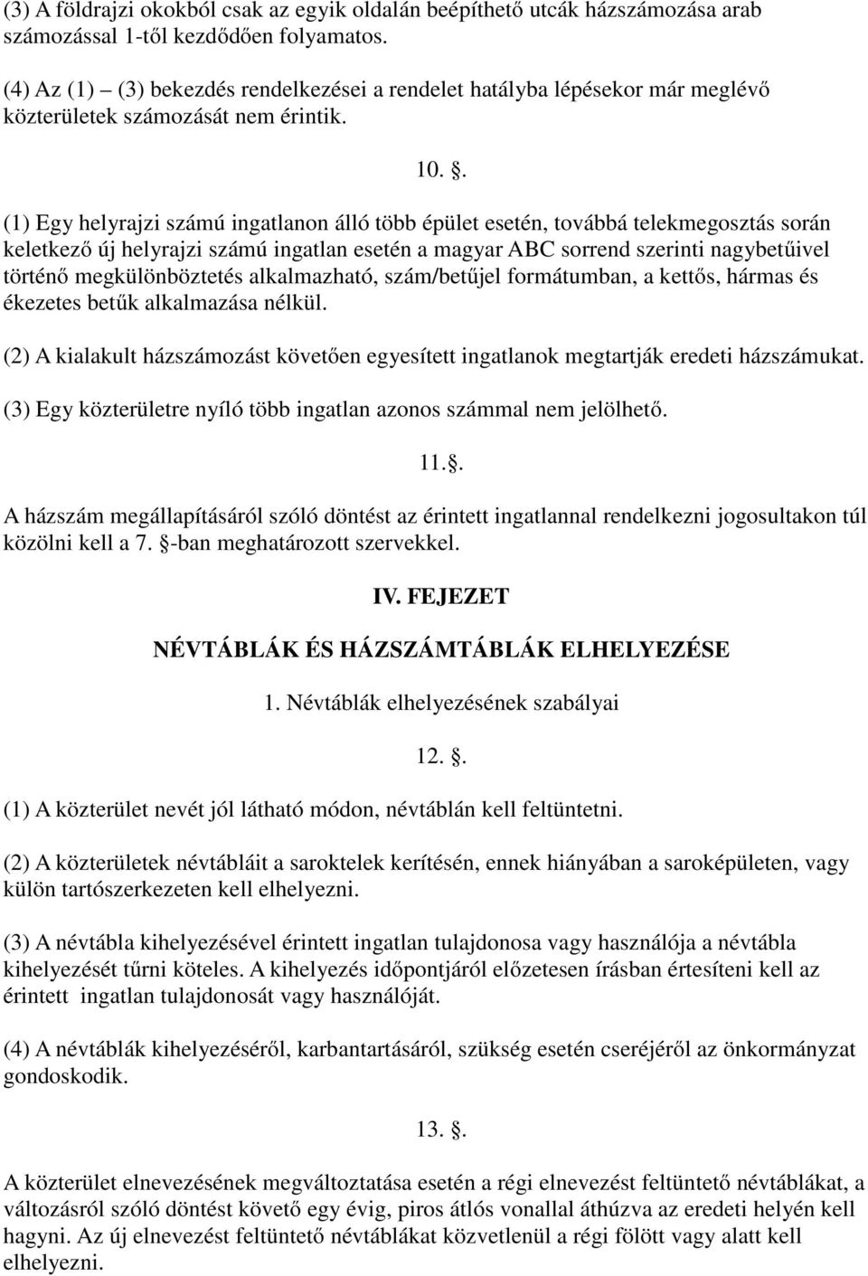 . (1) Egy helyrajzi számú ingatlanon álló több épület esetén, továbbá telekmegosztás során keletkező új helyrajzi számú ingatlan esetén a magyar ABC sorrend szerinti nagybetűivel történő