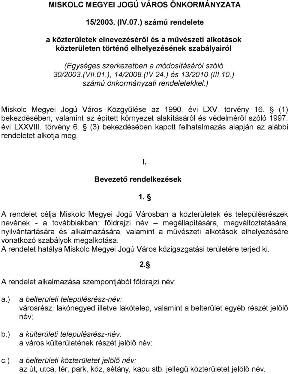 ) és 13/2010.(III.10.) számú önkormányzati rendeletekkel.) Miskolc Megyei Jogú Város Közgyűlése az 1990. évi LXV. törvény 16.