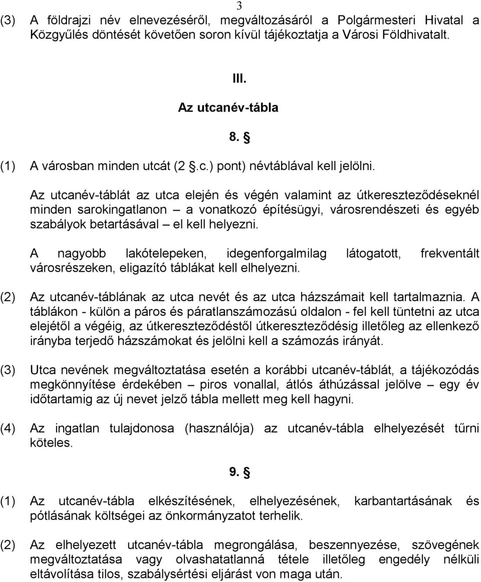 Az utcanév-táblát az utca elején és végén valamint az útkereszteződéseknél minden sarokingatlanon a vonatkozó építésügyi, városrendészeti és egyéb szabályok betartásával el kell helyezni.