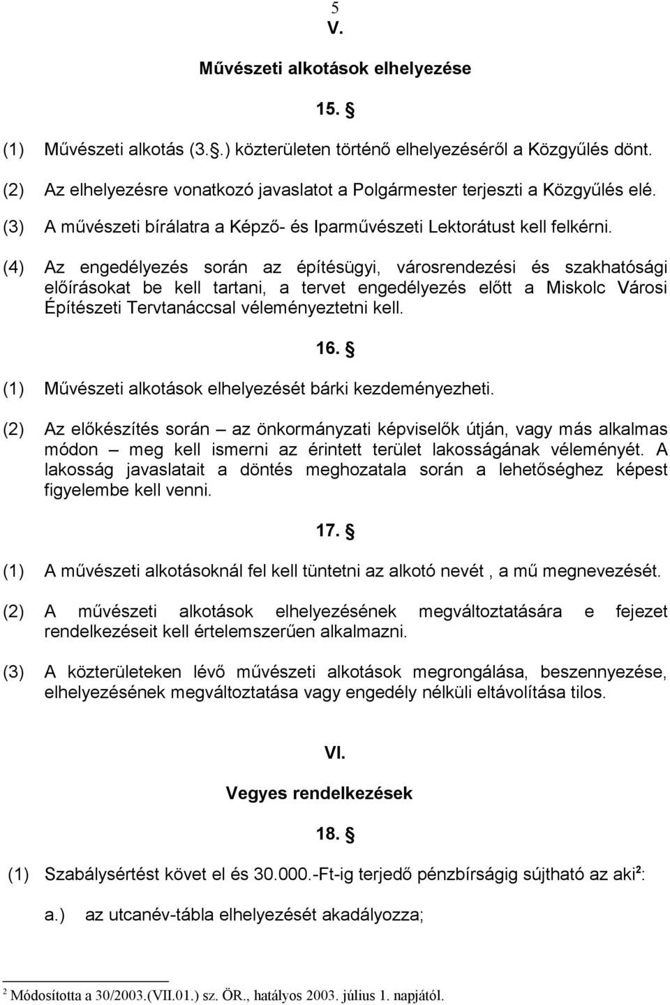 (4) Az engedélyezés során az építésügyi, városrendezési és szakhatósági előírásokat be kell tartani, a tervet engedélyezés előtt a Miskolc Városi Építészeti Tervtanáccsal véleményeztetni kell. 16.