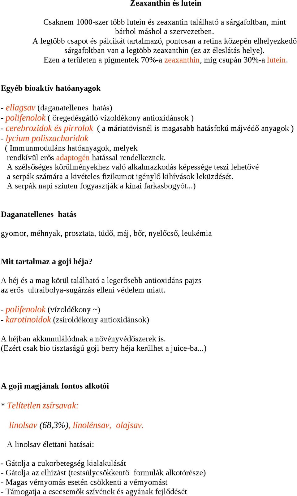 Ezen a területen a pigmentek 70%-a zeaxanthin, míg csupán 30%-a lutein.