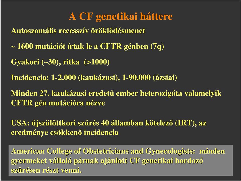 kaukázusi eredető ember heterozigóta valamelyik CFTR gén mutációra nézve USA: újszülöttkori szőrés 40 államban kötelezı