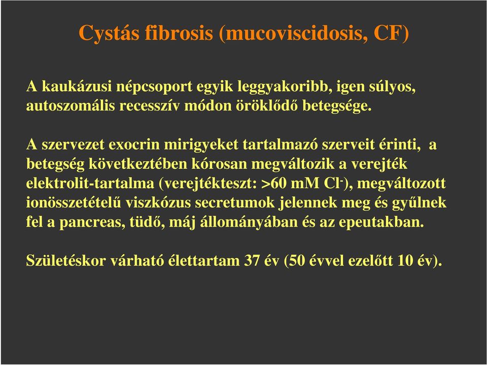 A szervezet exocrin mirigyeket tartalmazó szerveit érinti, a betegség következtében kórosan megváltozik a verejték