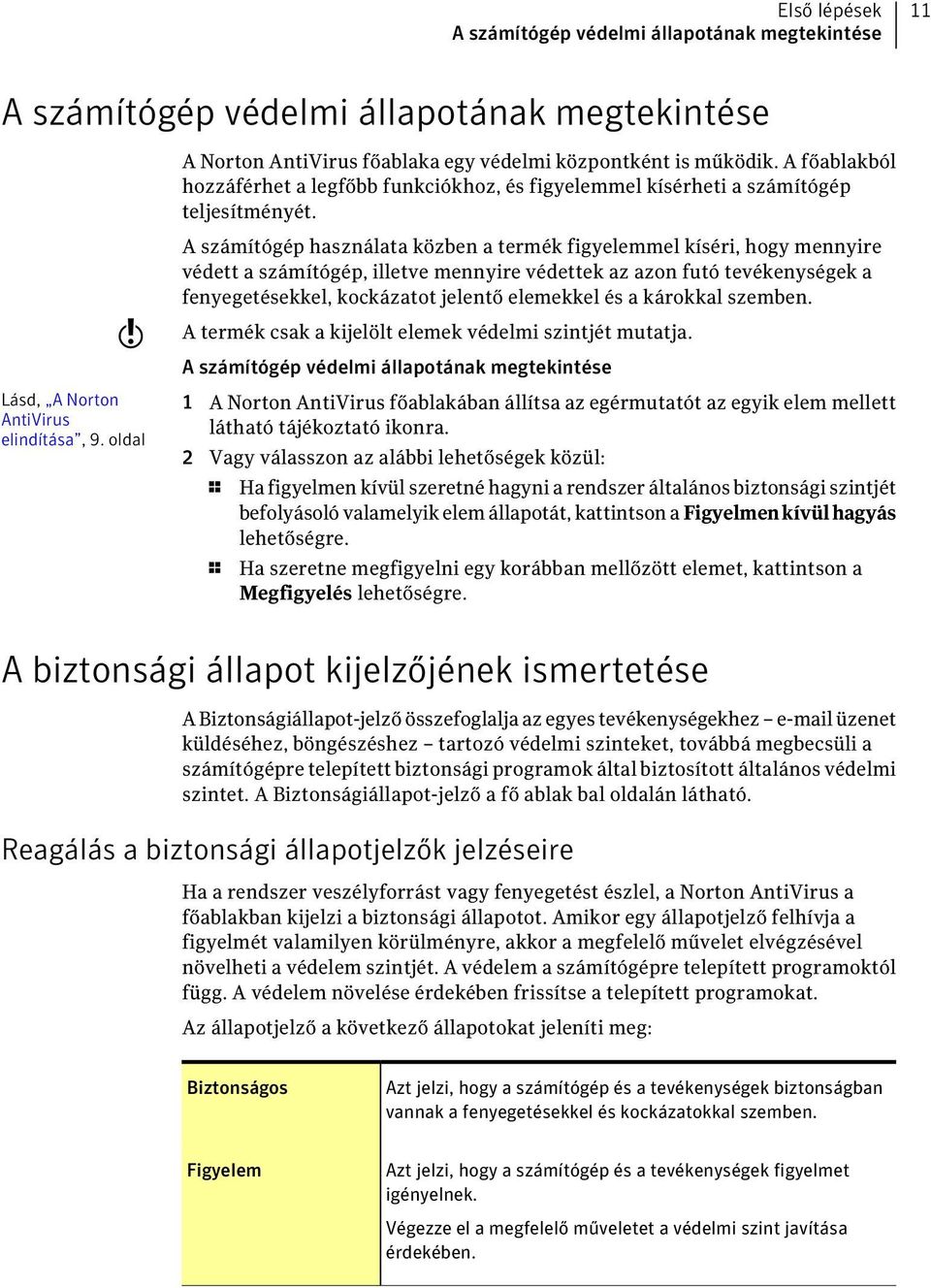 oldal A számítógép használata közben a termék figyelemmel kíséri, hogy mennyire védett a számítógép, illetve mennyire védettek az azon futó tevékenységek a fenyegetésekkel, kockázatot jelentő