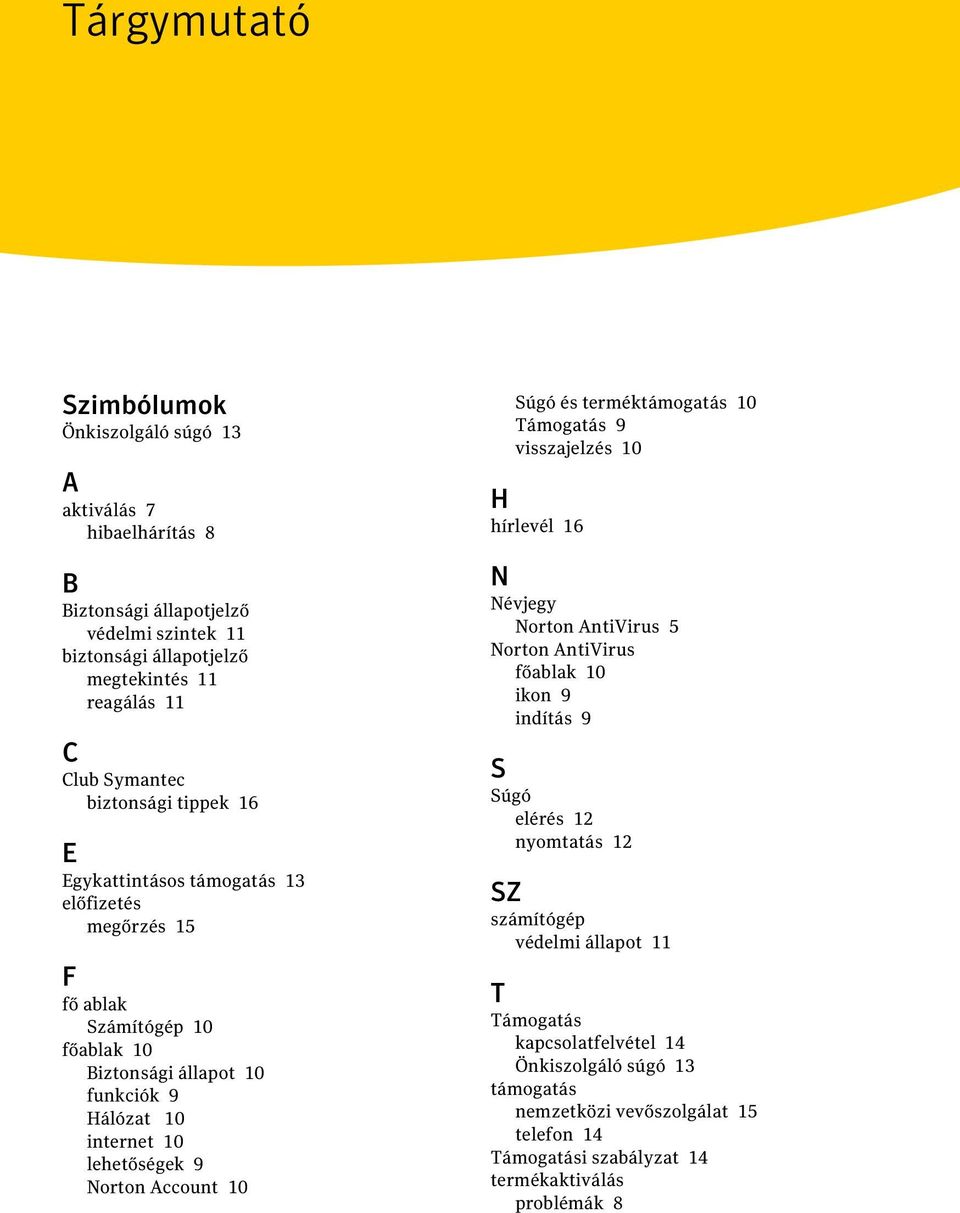 Account 10 Súgó és terméktámogatás 10 Támogatás 9 visszajelzés 10 H hírlevél 16 N Névjegy Norton AntiVirus 5 Norton AntiVirus főablak 10 ikon 9 indítás 9 S Súgó elérés 12 nyomtatás 12 SZ